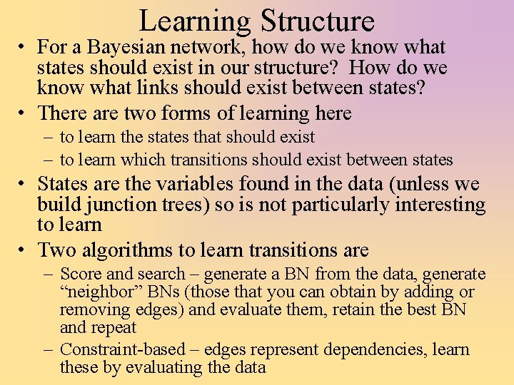 Learning Structure • For a Bayesian network, how do we know what states should