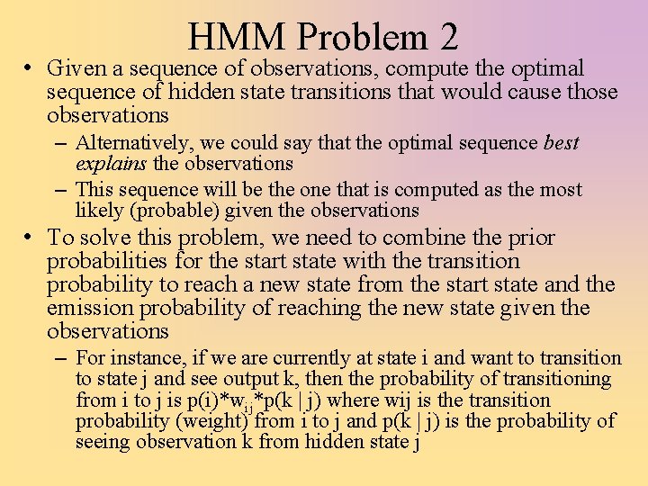 HMM Problem 2 • Given a sequence of observations, compute the optimal sequence of