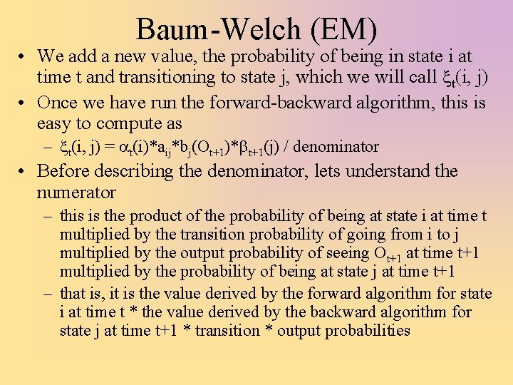 Baum-Welch (EM) • We add a new value, the probability of being in state