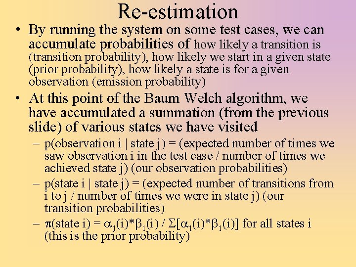 Re-estimation • By running the system on some test cases, we can accumulate probabilities