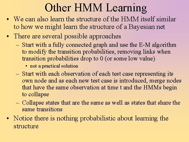 Other HMM Learning • We can also learn the structure of the HMM itself