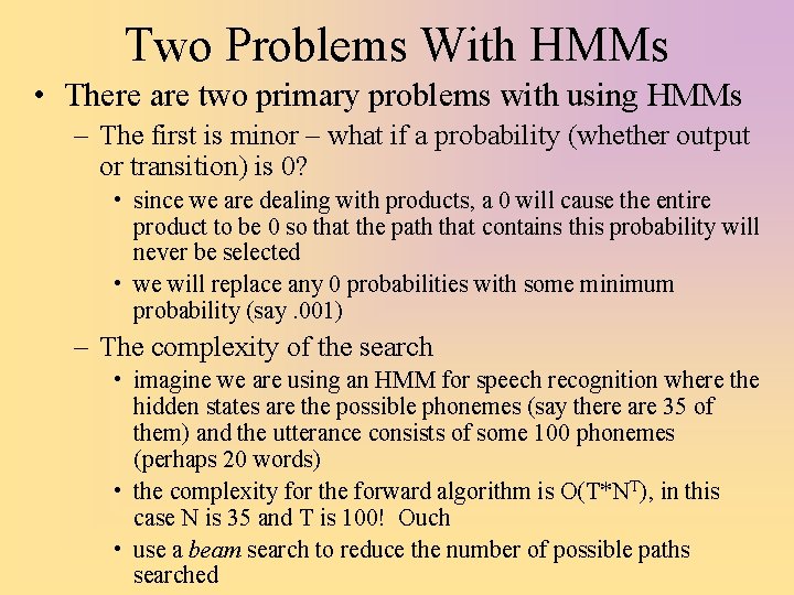 Two Problems With HMMs • There are two primary problems with using HMMs –