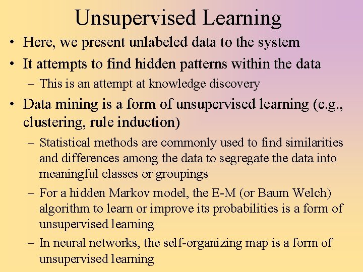 Unsupervised Learning • Here, we present unlabeled data to the system • It attempts