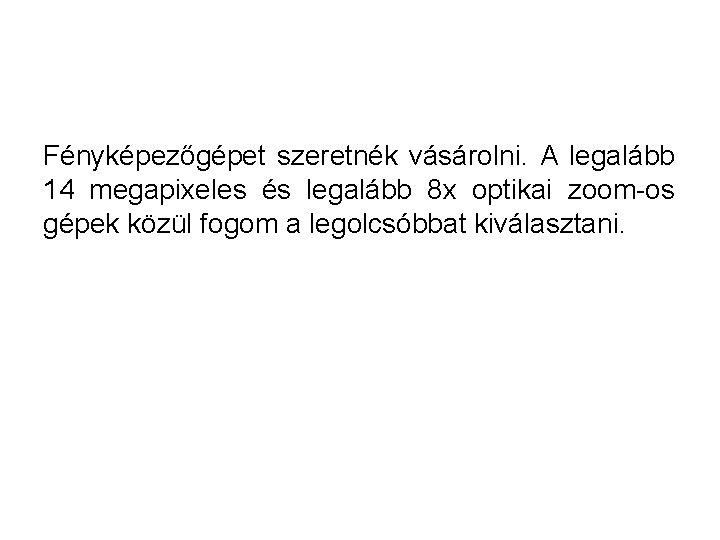 Fényképezőgépet szeretnék vásárolni. A legalább 14 megapixeles és legalább 8 x optikai zoom-os gépek