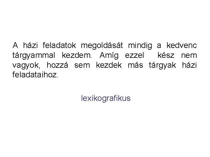 A házi feladatok megoldását mindig a kedvenc tárgyammal kezdem. Amíg ezzel kész nem vagyok,