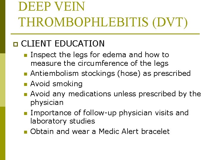 DEEP VEIN THROMBOPHLEBITIS (DVT) p CLIENT EDUCATION n n n Inspect the legs for