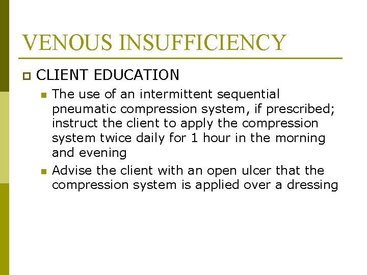 VENOUS INSUFFICIENCY p CLIENT EDUCATION n n The use of an intermittent sequential pneumatic