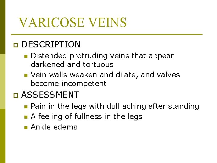 VARICOSE VEINS p DESCRIPTION n n p Distended protruding veins that appear darkened and