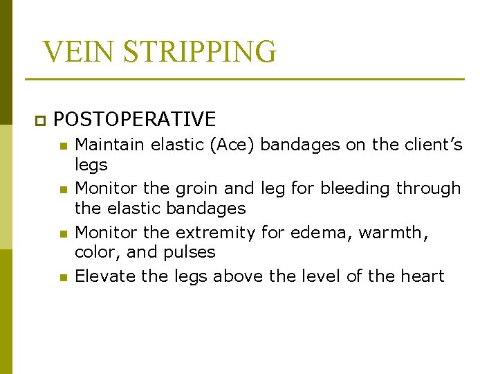 VEIN STRIPPING p POSTOPERATIVE n n Maintain elastic (Ace) bandages on the client’s legs