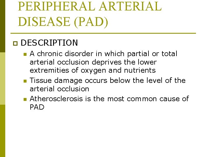 PERIPHERAL ARTERIAL DISEASE (PAD) p DESCRIPTION n n n A chronic disorder in which