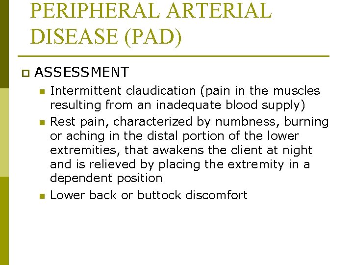 PERIPHERAL ARTERIAL DISEASE (PAD) p ASSESSMENT n n n Intermittent claudication (pain in the