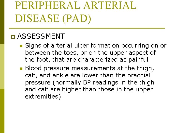 PERIPHERAL ARTERIAL DISEASE (PAD) p ASSESSMENT n n Signs of arterial ulcer formation occurring