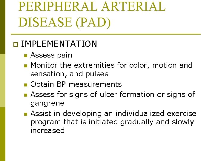 PERIPHERAL ARTERIAL DISEASE (PAD) p IMPLEMENTATION n n n Assess pain Monitor the extremities