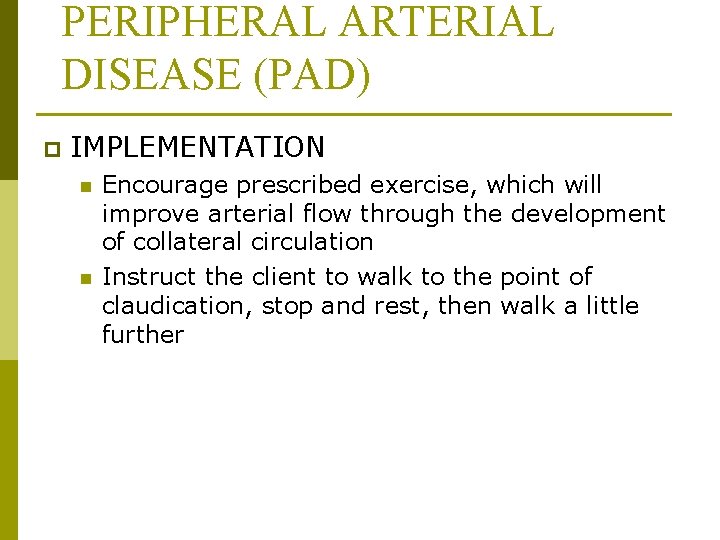 PERIPHERAL ARTERIAL DISEASE (PAD) p IMPLEMENTATION n n Encourage prescribed exercise, which will improve