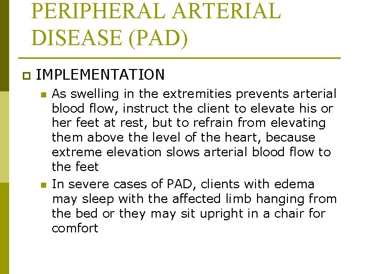PERIPHERAL ARTERIAL DISEASE (PAD) p IMPLEMENTATION n n As swelling in the extremities prevents