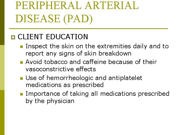 PERIPHERAL ARTERIAL DISEASE (PAD) p CLIENT EDUCATION n n Inspect the skin on the