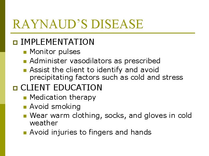 RAYNAUD’S DISEASE p IMPLEMENTATION n n n p Monitor pulses Administer vasodilators as prescribed