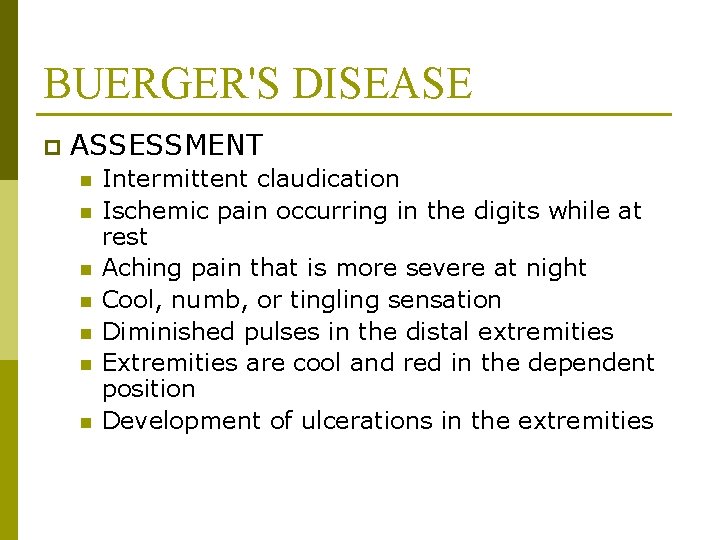 BUERGER'S DISEASE p ASSESSMENT n n n n Intermittent claudication Ischemic pain occurring in