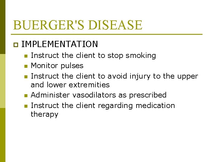 BUERGER'S DISEASE p IMPLEMENTATION n n n Instruct the client to stop smoking Monitor