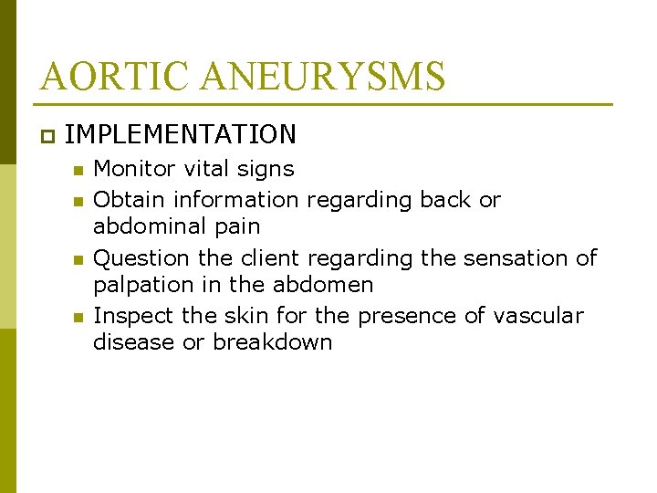 AORTIC ANEURYSMS p IMPLEMENTATION n n Monitor vital signs Obtain information regarding back or