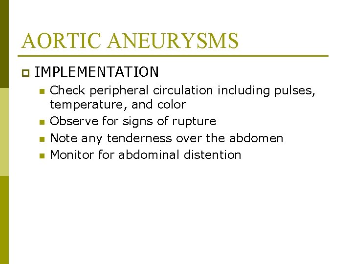 AORTIC ANEURYSMS p IMPLEMENTATION n n Check peripheral circulation including pulses, temperature, and color