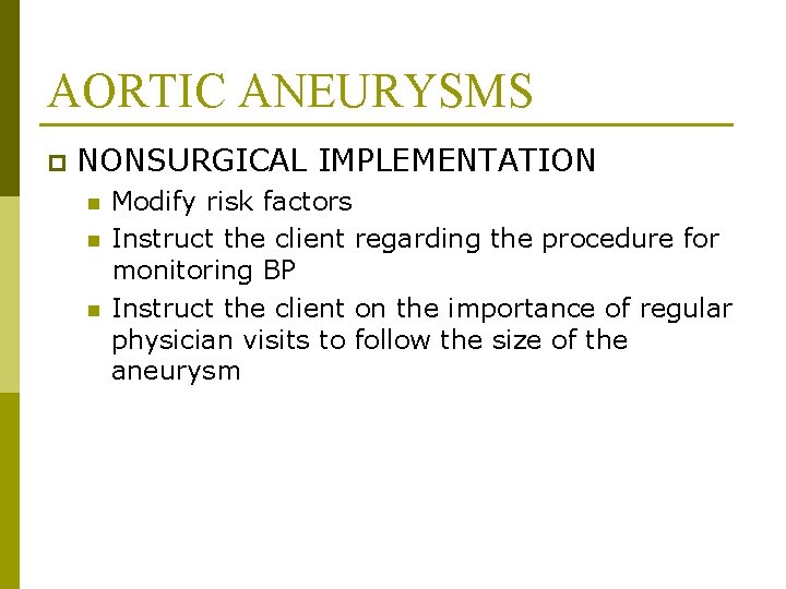 AORTIC ANEURYSMS p NONSURGICAL IMPLEMENTATION n n n Modify risk factors Instruct the client