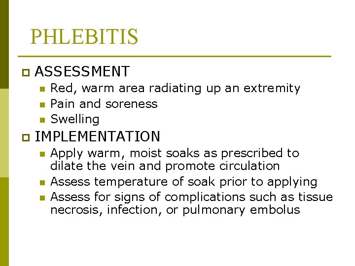 PHLEBITIS p ASSESSMENT n n n p Red, warm area radiating up an extremity