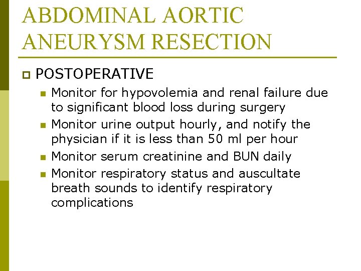 ABDOMINAL AORTIC ANEURYSM RESECTION p POSTOPERATIVE n n Monitor for hypovolemia and renal failure