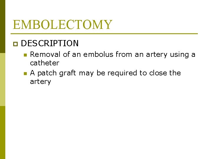 EMBOLECTOMY p DESCRIPTION n n Removal of an embolus from an artery using a