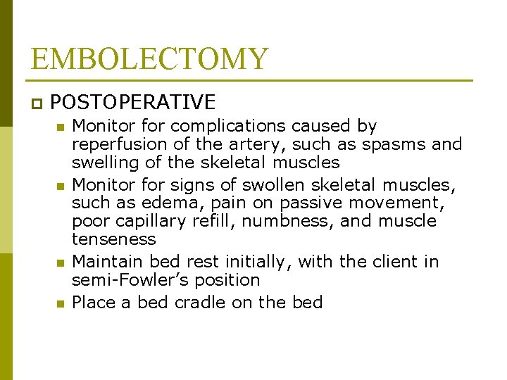 EMBOLECTOMY p POSTOPERATIVE n n Monitor for complications caused by reperfusion of the artery,