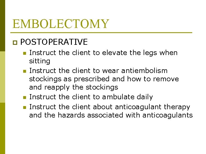 EMBOLECTOMY p POSTOPERATIVE n n Instruct the client to elevate the legs when sitting