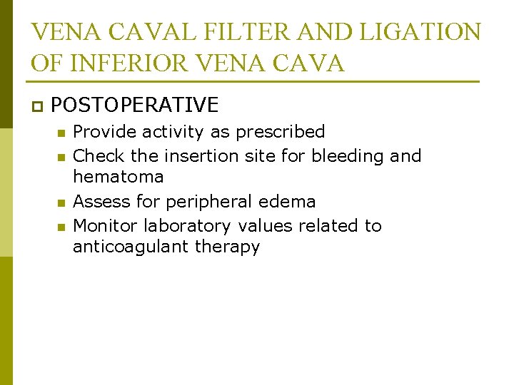 VENA CAVAL FILTER AND LIGATION OF INFERIOR VENA CAVA p POSTOPERATIVE n n Provide