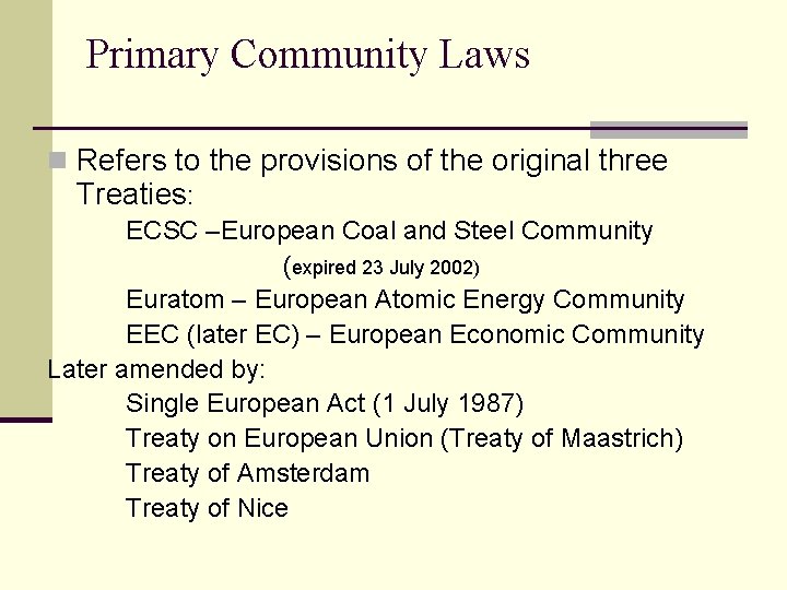 Primary Community Laws n Refers to the provisions of the original three Treaties: ECSC