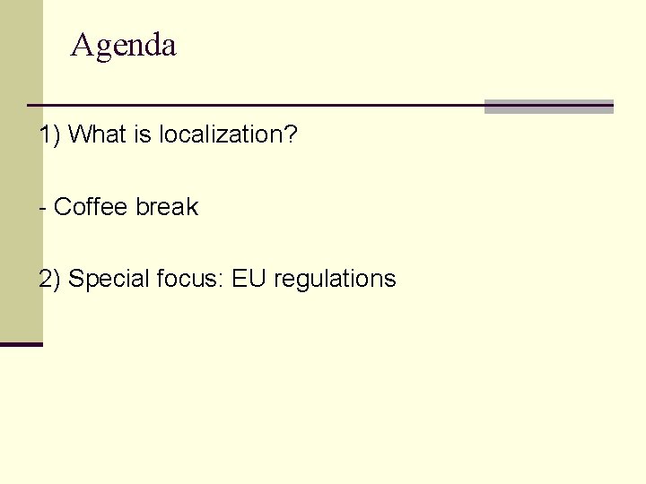 Agenda 1) What is localization? - Coffee break 2) Special focus: EU regulations 