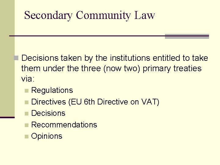 Secondary Community Law n Decisions taken by the institutions entitled to take them under