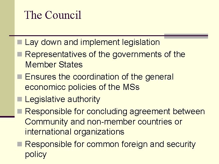 The Council n Lay down and implement legislation n Representatives of the governments of