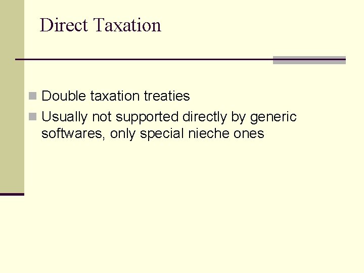 Direct Taxation n Double taxation treaties n Usually not supported directly by generic softwares,