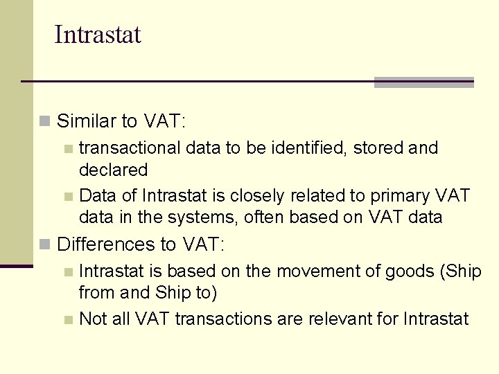 Intrastat n Similar to VAT: n transactional data to be identified, stored and declared