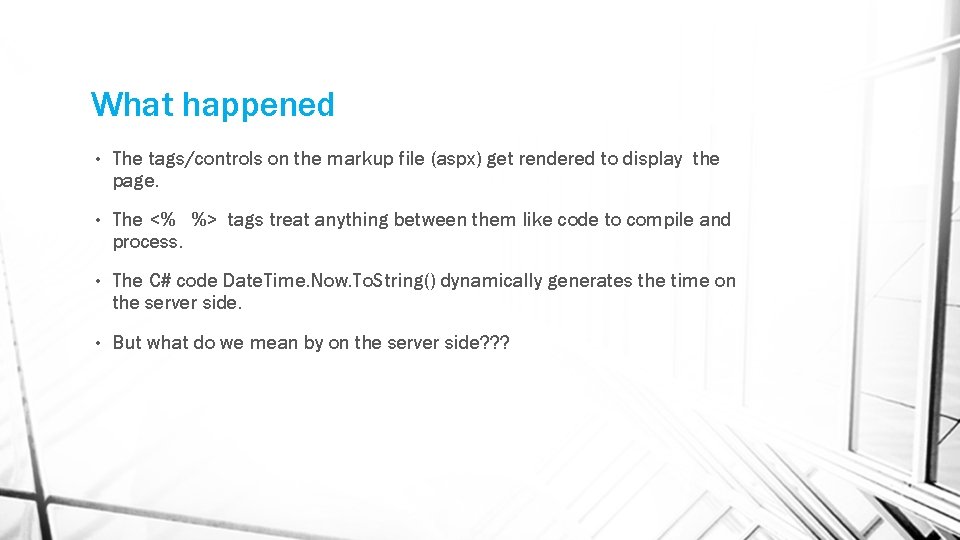 What happened • The tags/controls on the markup file (aspx) get rendered to display