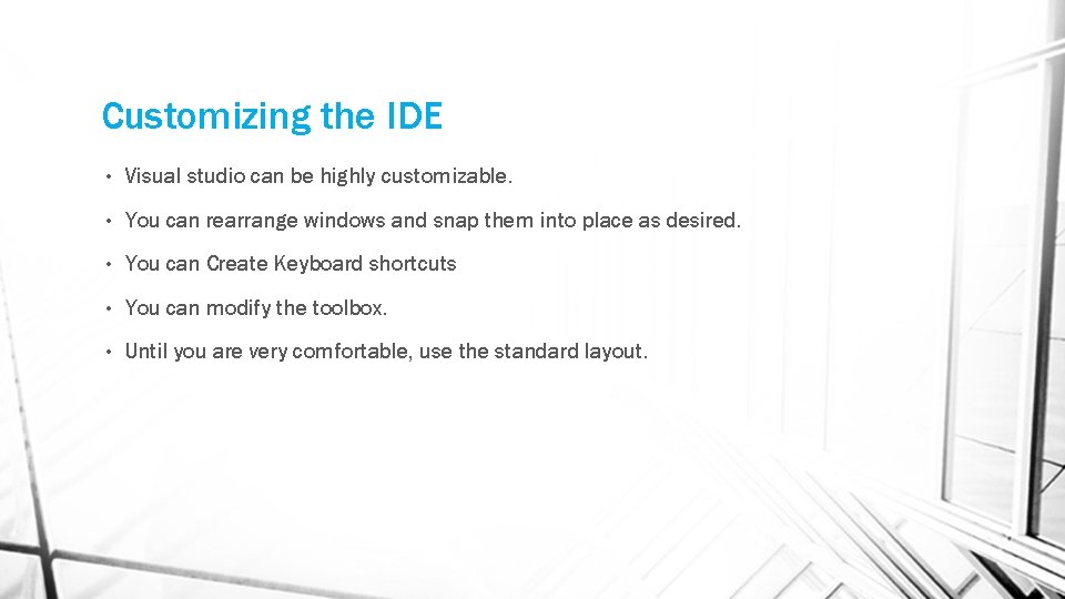 Customizing the IDE • Visual studio can be highly customizable. • You can rearrange