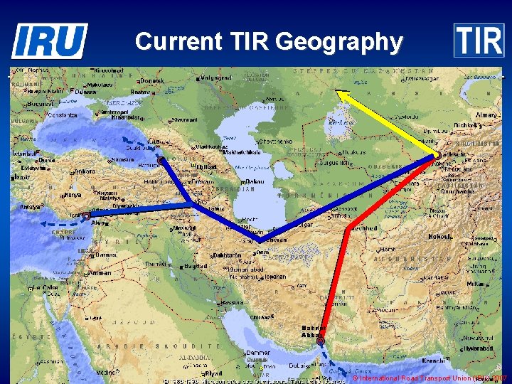 Current TIR Geography Bandar Abbas © International Road Transport Union (IRU) 2007 