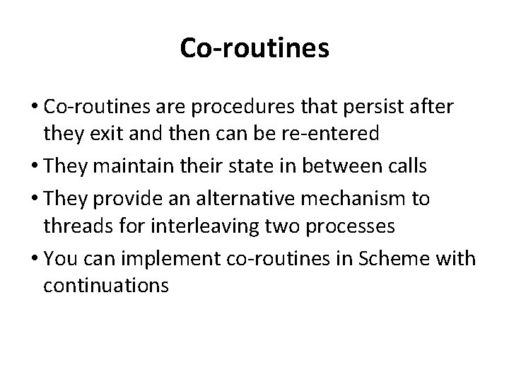 Co-routines • Co-routines are procedures that persist after they exit and then can be