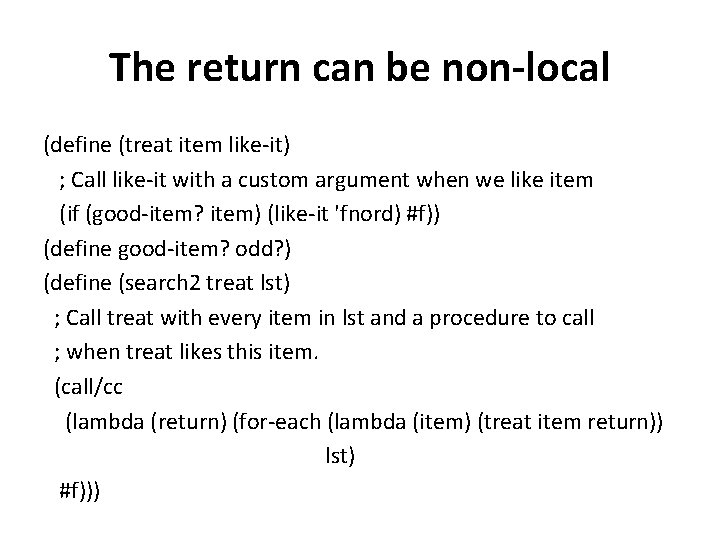 The return can be non-local (define (treat item like-it) ; Call like-it with a