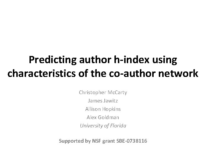 Predicting author h-index using characteristics of the co-author network Christopher Mc. Carty James Jawitz