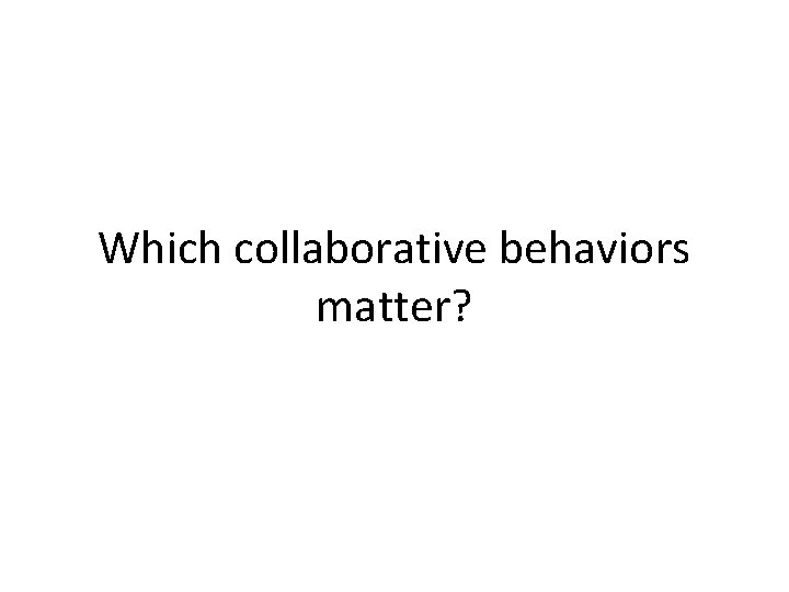 Which collaborative behaviors matter? 