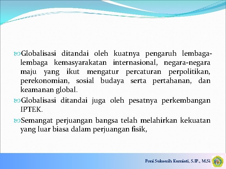  Globalisasi ditandai oleh kuatnya pengaruh lembaga kemasyarakatan internasional, negara-negara maju yang ikut mengatur