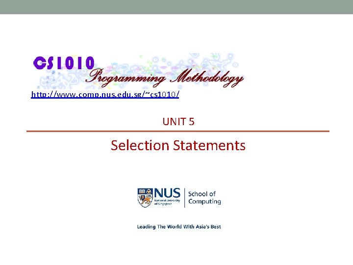 http: //www. comp. nus. edu. sg/~cs 1010/ UNIT 5 Selection Statements 