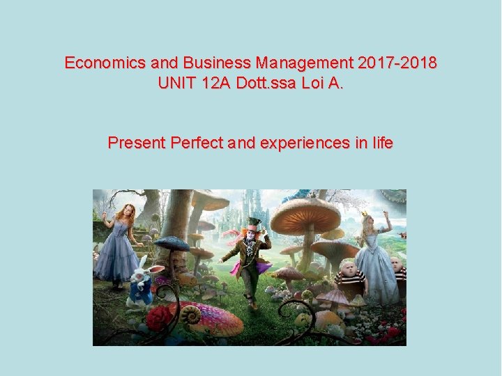 Economics and Business Management 2017 -2018 UNIT 12 A Dott. ssa Loi A. Present