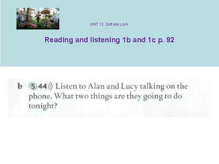 UNIT 12 Dott. ssa Loi A. Reading and listening 1 b and 1 c