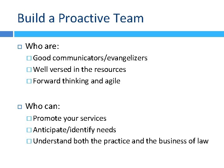 Build a Proactive Team Who are: � Good communicators/evangelizers � Well versed in the Build a Proactive Team Who are: � Good communicators/evangelizers � Well versed in the